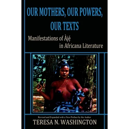 Our Mothers, Our Powers, Our Texts: Manifestations of Aje in Africana Literature - Paperback