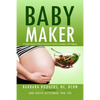 Baby Maker: A Complete Guide to Holistic Nutrition for Fertility, Conception, and Pregnancy - Paperback