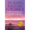 Trauma Release Formula: The Revolutionary Step-By-Step Program for Eliminating Effects of Childhood Abuse, Trauma, Emotional Pain, and Crippling Inner - Paperback