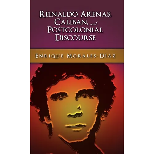 Reinaldo Arenas, Caliban, and Postcolonial Counter-Discourse - Hardcover