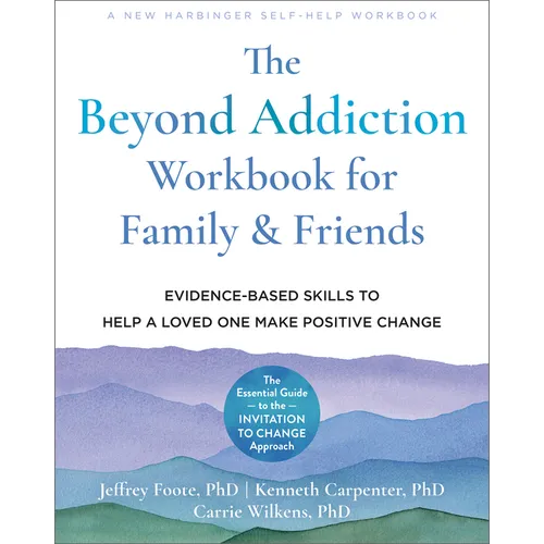 The Beyond Addiction Workbook for Family and Friends: Evidence-Based Skills to Help a Loved One Make Positive Change - Paperback