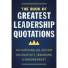 The Book of Greatest Leadership Quotations: An Inspiring Collection on Creativity, Teamwork, and Empowerment - Hardcover