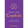 21 Days to Work with Crystals: Crystal Energy for Healing, Transformation, and Self-Protection - Paperback