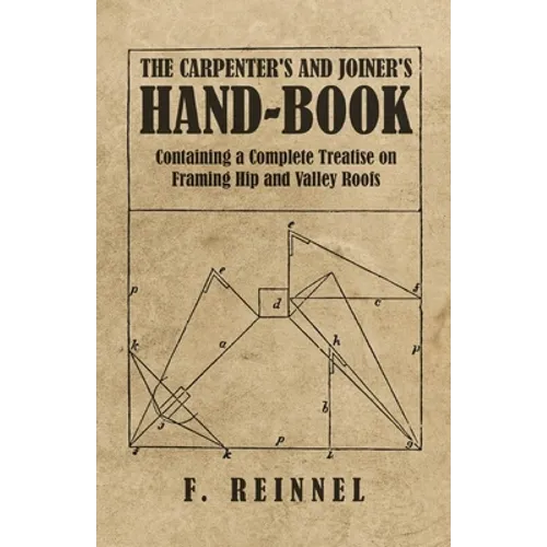 The Carpenter's and Joiner's Hand-Book - Containing a Complete Treatise on Framing Hip and Valley Roofs - Paperback
