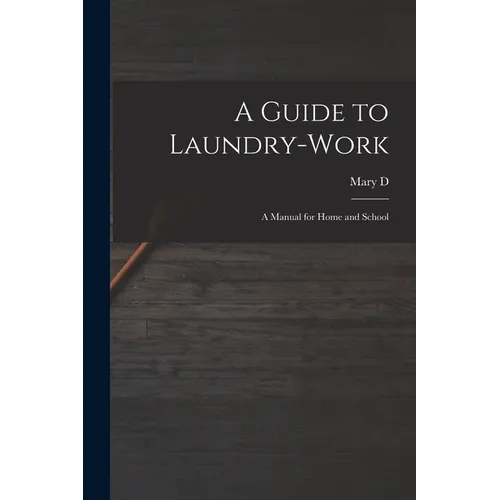 A Guide to Laundry-work; a Manual for Home and School - Paperback