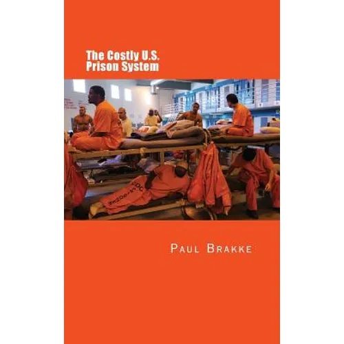 The Costly U. S. Prison System: Too Costly in Dollars, National Prestige, and Lives - Hardcover