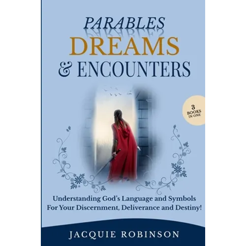 Parables, Dreams & Encounters: Understanding God's Language and Symbols for your Discernment, Deliverance and Destiny! - Paperback