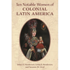 Ten Notable Women of Colonial Latin America - Paperback