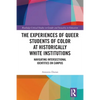 The Experiences of Queer Students of Color at Historically White Institutions: Navigating Intersectional Identities on Campus - Paperback