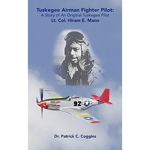 Tuskegee Airman Fighter Pilot: A Story of an Original Tuskegee Pilot Lt. Col. Hiram E. Mann - Hardcover