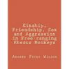 Kinship, Friendship, Sex and Aggression in Free-ranging Rhesus Monkeys - Paperback