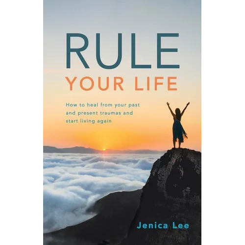 Rule Your Life: How to Heal from Your Past and Present Traumas and Start Living Again - Paperback