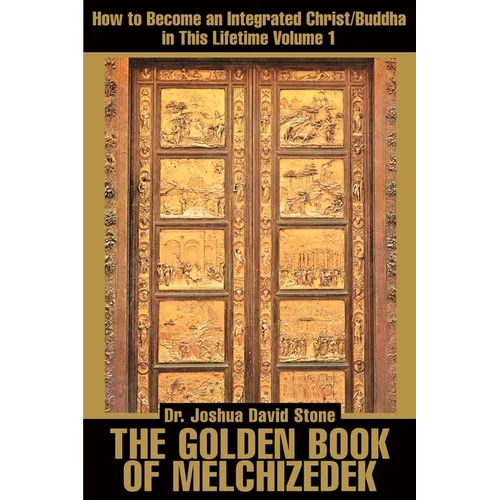 The Golden Book of Melchizedek: How to Become an Integrated Christ/Buddha in This Lifetime; Volume 1 - Paperback