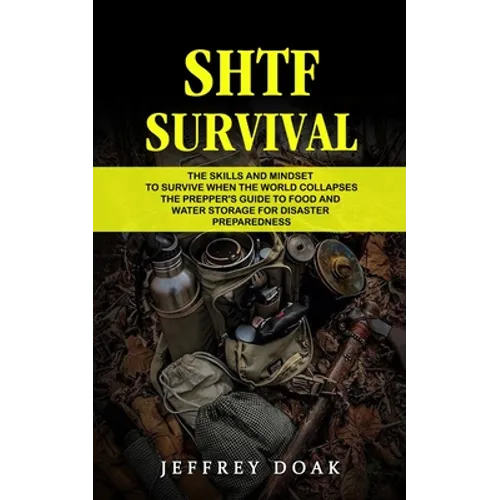 Shtf Survival: The Skills and Mindset to Survive When the World Collapses (The Prepper's Guide to Food and Water Storage for Disaster Preparedness) - Paperback