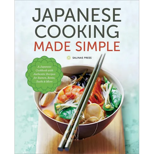 Japanese Cooking Made Simple: A Japanese Cookbook with Authentic Recipes for Ramen, Bento, Sushi & More - Paperback