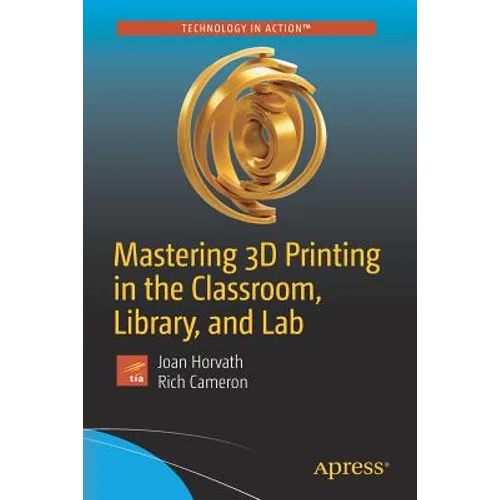 Mastering 3D Printing in the Classroom, Library, and Lab - Paperback