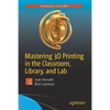 Mastering 3D Printing in the Classroom, Library, and Lab - Paperback