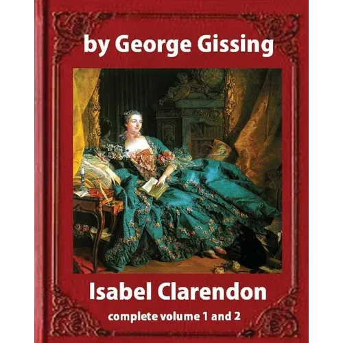 Isabel Clarendon (1885). by George Gissing (novel): complete volume 1 and 2 - Paperback