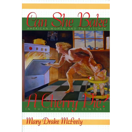 Can She Bake a Cherry Pie?: American Women and the Kitchen in the Twentieth Century - Paperback