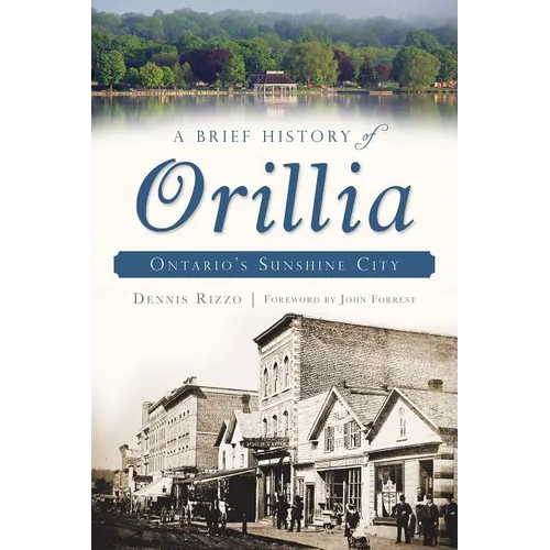 A Brief History of Orillia: Ontario's Sunshine City - Paperback