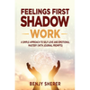 Feelings First Shadow Work: A Simple Approach to Self Love and Emotional Mastery (with Journal Prompts) - Paperback