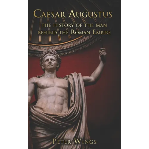 Caesar Augustus: The history of the man behind the Roman Empire - Paperback