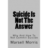 Suicide Is Not The Answer: Why And How To Not Commit Suicide - Paperback