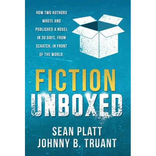 Fiction Unboxed: How Two Authors Wrote and Published a Book in 30 Days, From Scratch, In Front of the World - Hardcover