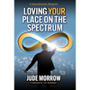 Loving Your Place on the Spectrum: A Neurodiversity Blueprint - Paperback
