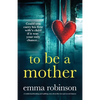 To Be a Mother: A totally heartbreaking and uplifting story about life, loss and second chances - Paperback