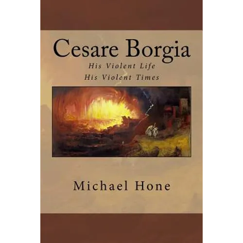 Cesare Borgia: His Violent Life His Violent Times - Paperback