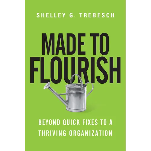 Made to Flourish: Beyond Quick Fixes to a Thriving Organization - Paperback