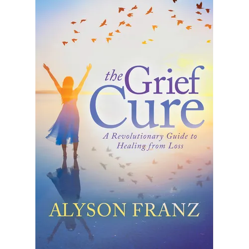 The Grief Cure: A Revolutionary Guide to Healing from Loss - Paperback