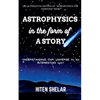 Astrophysics In The Form Of A Story: Understanding Our Universe In An Interesting Way. - Paperback