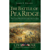 The Battle of Pea Ridge: The Civil War Fight for the Ozarks - Hardcover