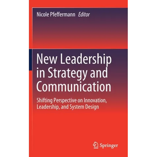 New Leadership in Strategy and Communication: Shifting Perspective on Innovation, Leadership, and System Design - Hardcover