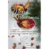 A Lady's Guide to Christmas & Holiday Drink Recipes...: Merry Drinksmas! - Paperback