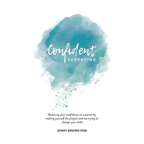 Confident Parenting: Restoring your confidence as a parent by making yourself the project and not trying to change your child - Paperback