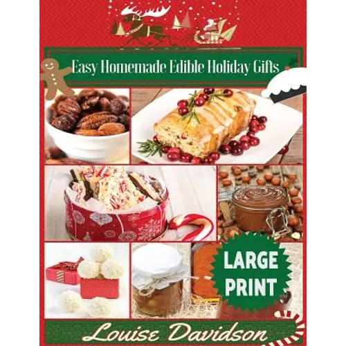 Easy Homemade Edible Holiday Gifts ***Large Print Edition***: Homemade Gifts in Jars, Candies, Bars, Sauces, Syrups, Breads, Nuts, Liqueurs and More - Paperback