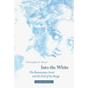 Into the White: The Renaissance Arctic and the End of the Image - Hardcover