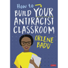 How to Build Your Antiracist Classroom - Paperback