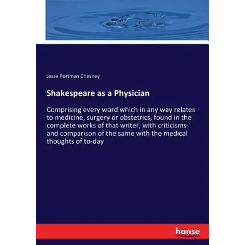 Shakespeare as a Physician: Comprising every word which in any way relates to medicine, surgery or obstetrics, found in the complete works of that wri - Paperback