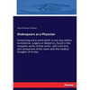 Shakespeare as a Physician: Comprising every word which in any way relates to medicine, surgery or obstetrics, found in the complete works of that wri - Paperback