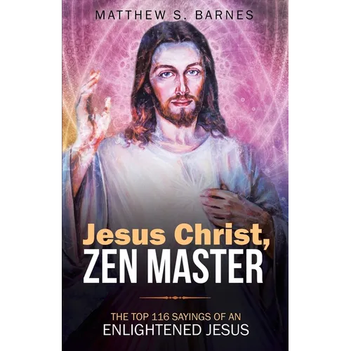 Jesus Christ, Zen Master: The top 116 sayings of an Enlightened Jesus. - Paperback