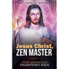 Jesus Christ, Zen Master: The top 116 sayings of an Enlightened Jesus. - Paperback