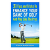 21 Tips & Tricks To Enhance Your Game Of Golf And Play Like The Pros - Paperback
