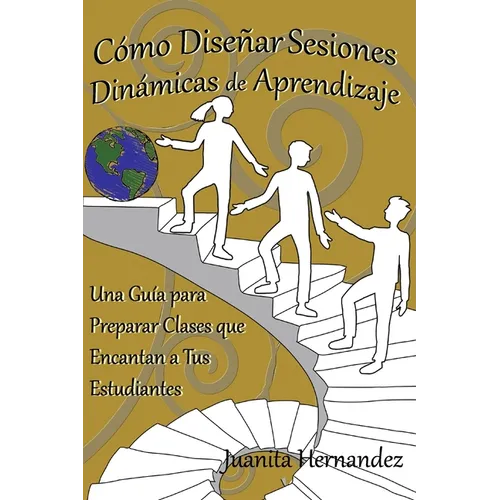Cómo Diseñar Sesiones Dinámicas de Aprendizaje: Una Guía para Preparar Clases que Encantan a Tus Estudiantes - Paperback