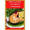 Rheumatoid Arthritis Cookbook: The Arthritis Diet Guide To Fight Fatigue, Flares And Relief Inflammation - Paperback