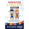 Parenting a Child with Autism: A Modern Guide to Understand and Raise Your ASD Child to Success - Paperback