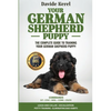 Your German Shepherd Puppy: The Complete Guide to Training Your German Shepherd Puppy: Commands - Sit, Stay, Come, Crate, Leash and Collar, Socializat - Paperback